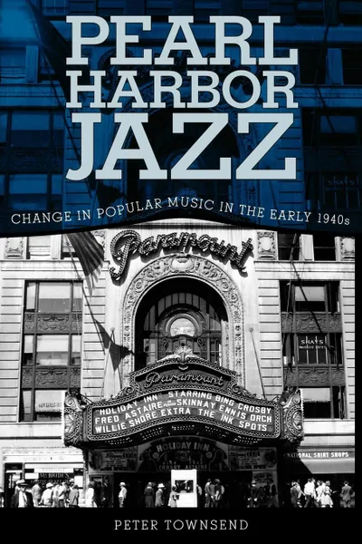 Обложка книги Pearl Harbor Jazz. Changes in Popular Music in the Early 1940s, Peter Townsend