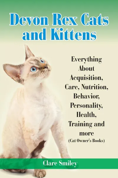 Обложка книги Devon Rex Cats and Kittens Everything about Acquisition, Care, Nutrition, Behavior, Personality, Health, Training and More (Cat Owner's Books), Clare Smiley