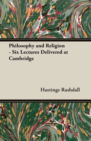 Обложка книги Philosophy and Religion - Six Lectures Delivered at Cambridge, Hastings Rashdall