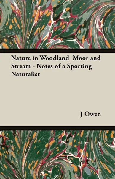 Обложка книги Nature in Woodland Moor and Stream - Notes of a Sporting Naturalist, J. A. Owen