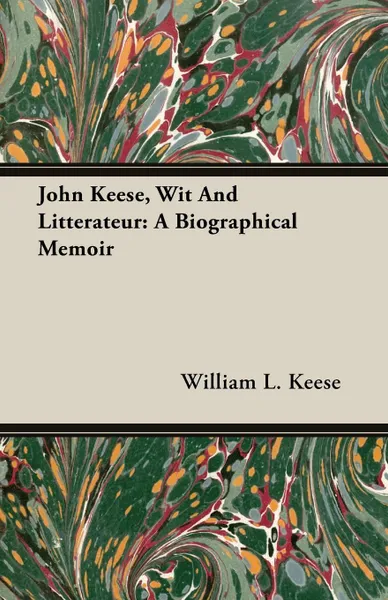 Обложка книги John Keese, Wit And Litterateur. A Biographical Memoir, William L. Keese