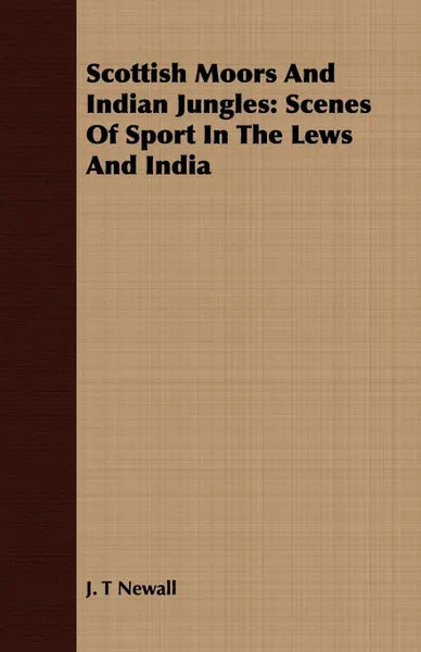 Обложка книги Scottish Moors And Indian Jungles. Scenes Of Sport In The Lews And India, J. T Newall