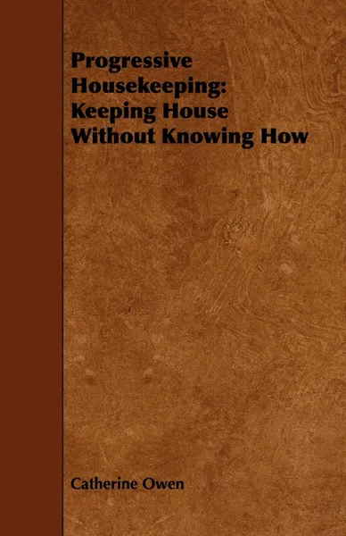 Обложка книги Progressive Housekeeping. Keeping House Without Knowing How, Catherine Owen