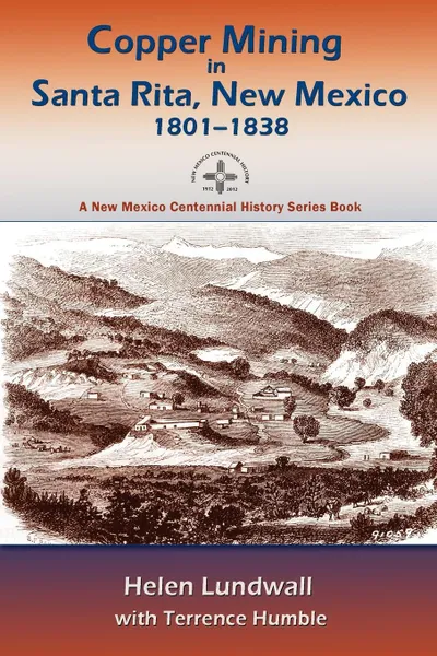 Обложка книги Copper Mining in Santa Rita, New Mexico, 1801-1838, Helen J. Lundwall, Terrence Humble, Helen Lundwall