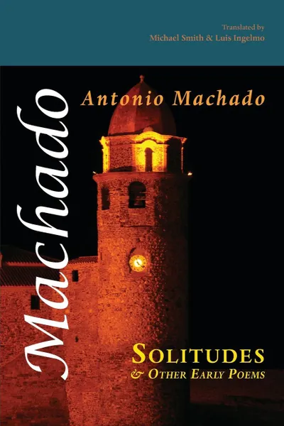 Обложка книги Solitudes and Other Early Poems, Antonio Machado, Luis Ingelmo, Michael Smith