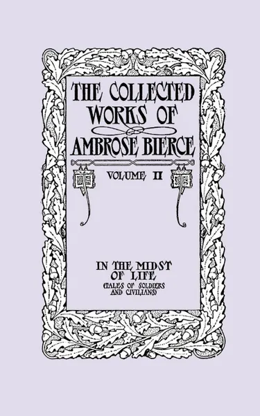 Обложка книги The Collected Works of Ambrose Bierce, Volume II. In the Midst of Life (Tales of Soldiers and Civilians), Ambrose Bierce