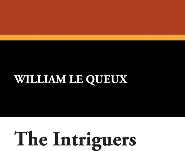 Обложка книги The Intriguers, William Le Queux