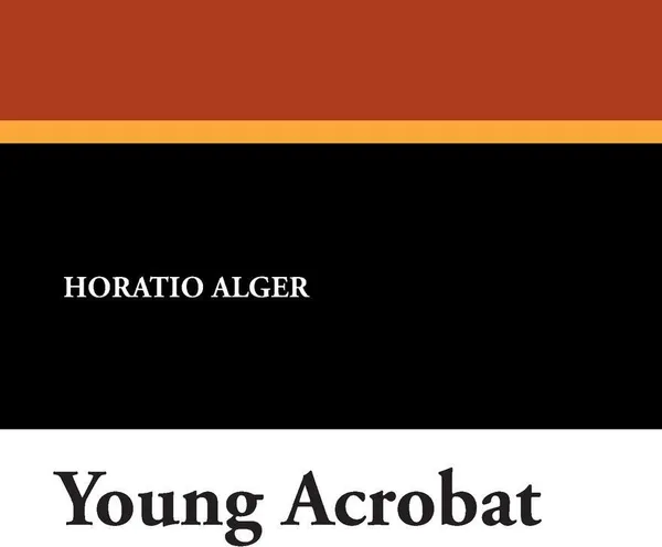 Обложка книги Young Acrobat, Horatio Jr. Alger