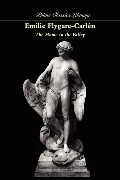 Обложка книги The Home in the Valley, EMILIE FLYGARE-CARLÉN, EMILIE  F. CARLÉN, EMILIE  FLYGARE CARLEN