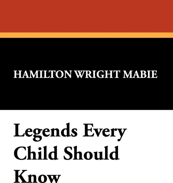 Обложка книги Legends Every Child Should Know, Hamilton Wright Mabie