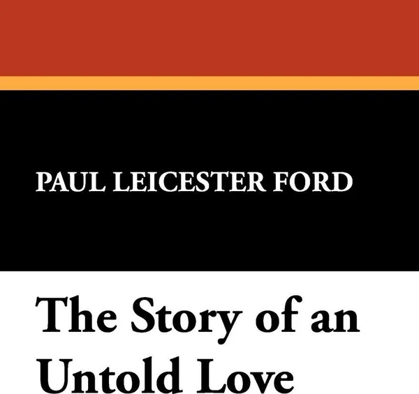 Обложка книги The Story of an Untold Love, Paul Leicester Ford