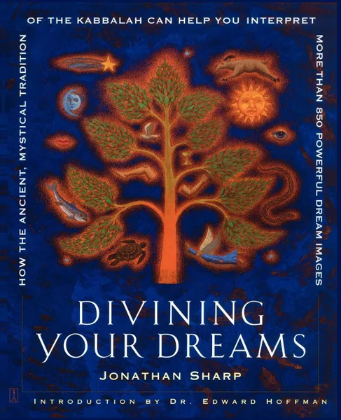 Обложка книги Divining Your Dreams. How the Ancient, Mystical Tradition of the Kabbalah Can Help You Interpret More Than 850 Powerful Dream Images, Jonathan Sharp