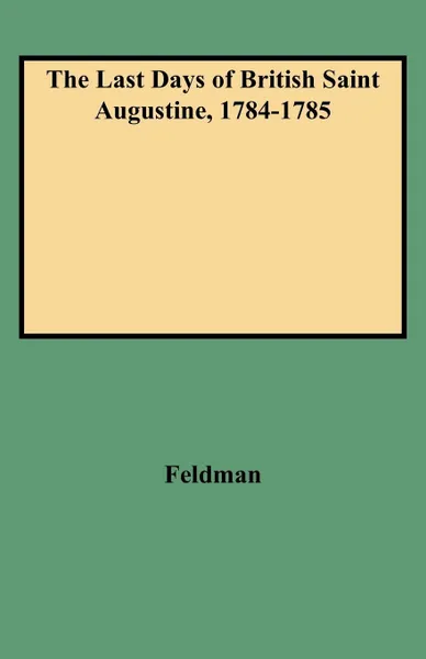 Обложка книги The Last Days of British Saint Augustine, 1784-1785, Lawrence H. Feldman, Louis H. Feldman