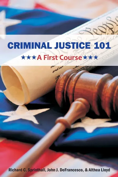 Обложка книги Criminal Justice 101. A First Course, Richard C. Sprinthall, John J. DeFrancesco, Althea Lloyd