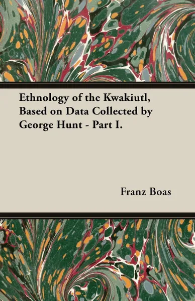 Обложка книги Ethnology of the Kwakiutl, Based on Data Collected by George Hunt - Part I., Franz Boas