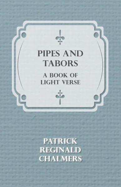 Обложка книги Pipes and Tabors, a Book of Light Verse, Patrick Reginald Chalmers