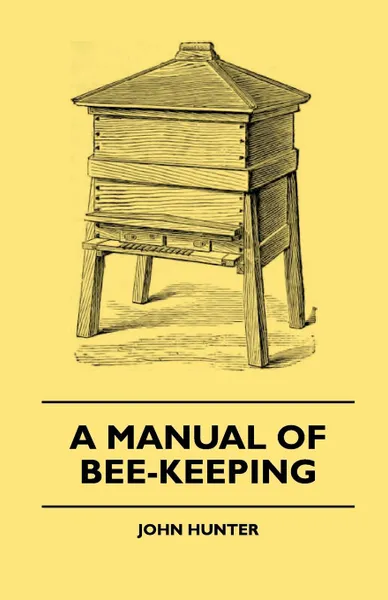 Обложка книги A Manual Of Bee-Keeping, John Hunter