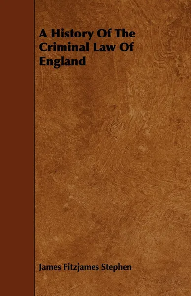 Обложка книги A History Of The Criminal Law Of England, James Fitzjames Stephen