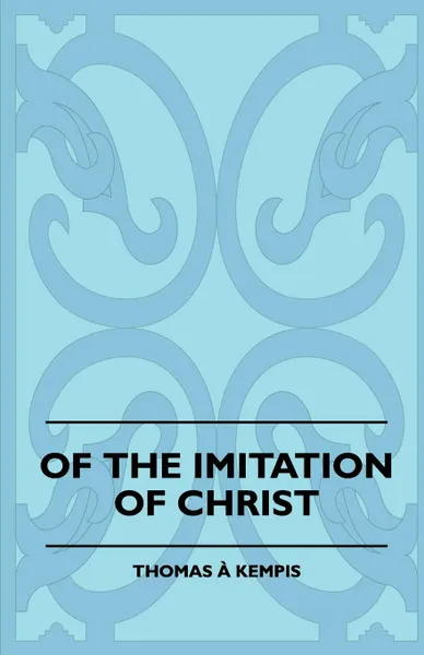 Обложка книги Of The Imitation Of Christ, Thomas A. Kempis