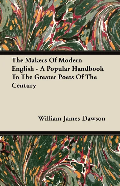 Обложка книги The Makers Of Modern English - A Popular Handbook To The Greater Poets Of The Century, William James Dawson