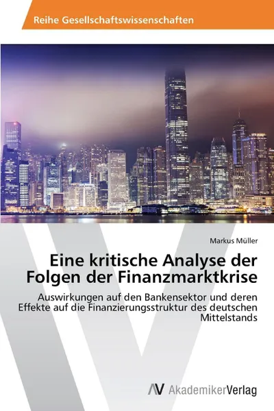 Обложка книги Eine Kritische Analyse Der Folgen Der Finanzmarktkrise, Muller Markus