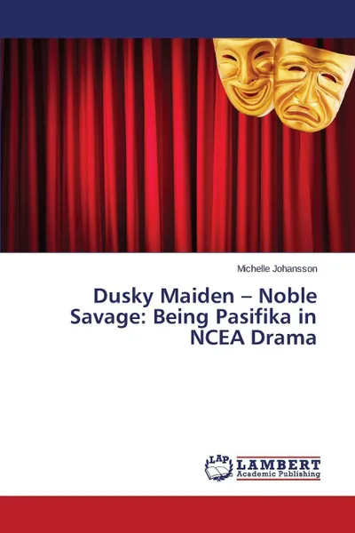 Обложка книги Dusky Maiden - Noble Savage. Being Pasifika in NCEA Drama, Johansson Michelle