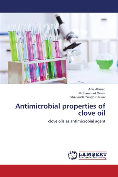 Обложка книги Antimicrobial Properties of Clove Oil, Ahmad Anis, Owais Mohammad, Gaurav Shailender Singh