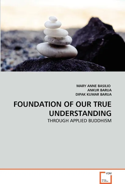 Обложка книги FOUNDATION OF OUR TRUE UNDERSTANDING, MARY ANNE BASILIO, ANKUR BARUA, DIPAK KUMAR BARUA