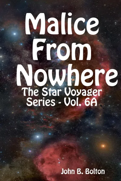 Обложка книги Malice From Nowhere - The Star Voyager Series - Vol. 6A, John B. Bolton