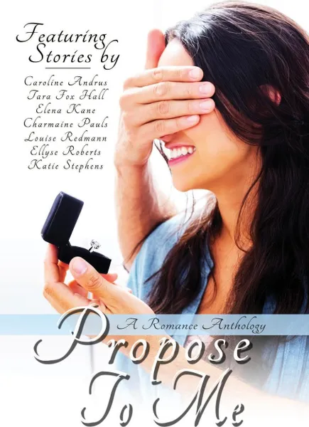 Обложка книги Propose To Me, A Romance Anthology, Charmaine Pauls, Elena Kane, Louise Redmann