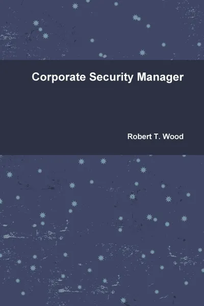 Обложка книги Corporate Security Manager, Robert T. Wood