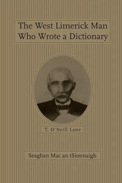 Обложка книги The West Limerick Man Who Wrote a Dictionary. T. O'Neill Lane, Seaghan Mac an tSionnaigh