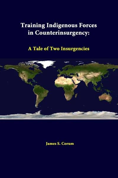 Обложка книги Training Indigenous Forces In Counterinsurgency. A Tale Of Two Insurgencies, James S. Corum, Strategic Studies Institute