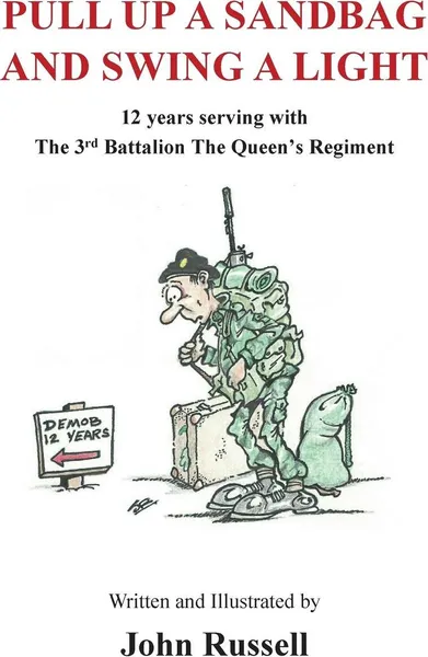 Обложка книги Pull Up a Sandbag and Swing a Light. 12 years serving with the 3rd Battalion, the Queen's Regiment, JOHN RUSSELL