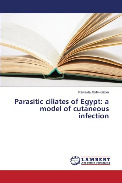 Обложка книги Parasitic ciliates of Egypt. a model of cutaneous infection, Abdel-Gaber Rewaida