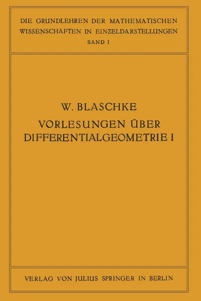 Обложка книги Vorlesungen Uber Differentialgeometrie Und Geometrische Grundlagen Von Einsteins Relativitatstheorie I. Elementare Differentialgeometrie, W. Blaschke, Wilhelm Blaschke