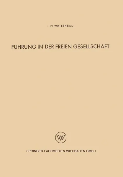 Обложка книги Fuhrung in der freien Gesellschaft. Untersuchungen der menschlichen Beziehungen auf Grund einer Analyse der industriellen Zivilisation der Gegenwart, Thomas North Whitehead