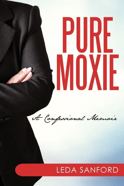 Обложка книги Pure Moxie. A Confessional Memoir, Leda Sanford