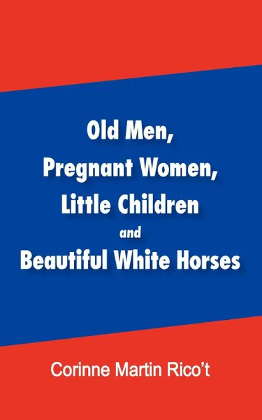 Обложка книги Old Men, Pregnant Women, Little Children and Beautiful White Horses, Corinne Martin Rico't