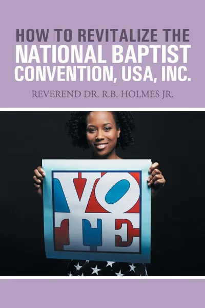 Обложка книги How to Revitalize the National Baptist Convention, USA, Inc. Reverend Dr. R.B. Holmes Jr., Ronald W. Holmes Ph. D.