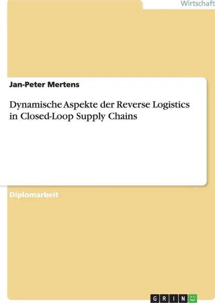 Обложка книги Dynamische Aspekte der Reverse Logistics in Closed-Loop Supply Chains, Jan-Peter Mertens