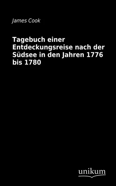 Обложка книги Tagebuch einer Entdeckungsreise nach der Sudsee in den Jahren 1776 bis 1780, James Cook