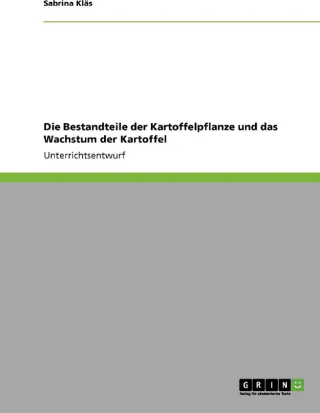 Обложка книги Die Bestandteile der Kartoffelpflanze und das Wachstum der Kartoffel, Sabrina Kläs