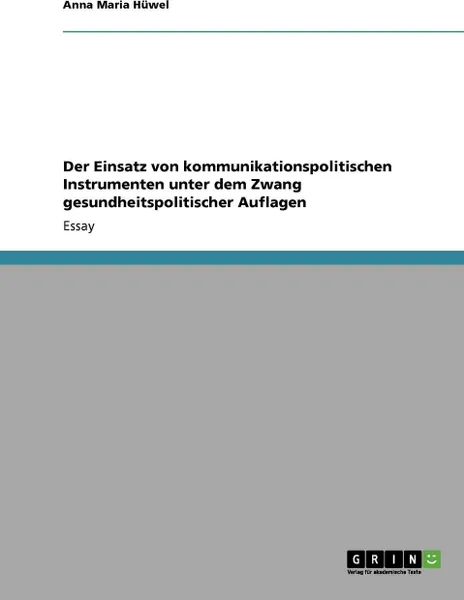 Обложка книги Der Einsatz Von Kommunikationspolitischen Instrumenten Unter Dem Zwang Gesundheitspolitischer Auflagen, Anna Maria H. Wel, Anna Maria Huwel