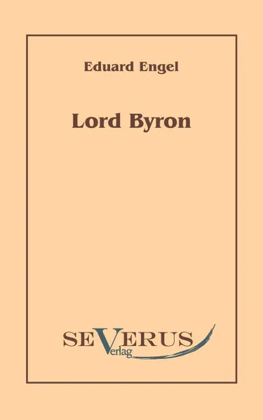 Обложка книги Lord Byron. Eine Autobiographie nach Tagebuchern und Briefen. Aus Fraktur ubertragen, Eduard Engel