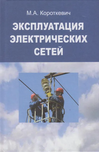Обложка книги Эксплуатация электрических сетей, Короткевич Михаил Андреевич
