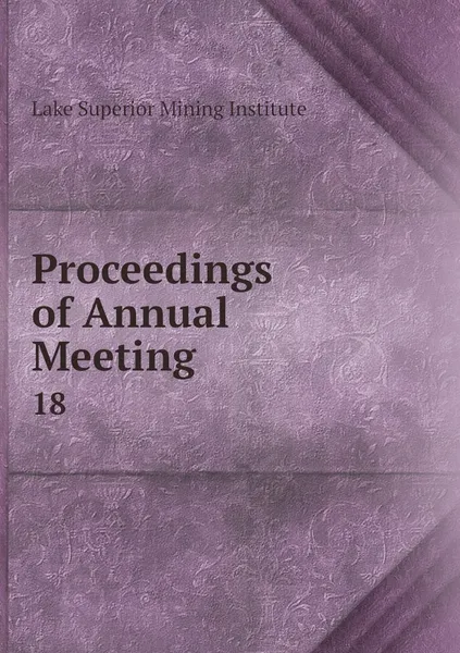 Обложка книги Proceedings of Annual Meeting. 18, Lake Superior Mining Institute