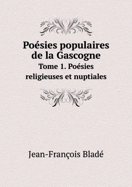 Обложка книги Poesies populaires de la Gascogne. Tome 1. Poesies religieuses et nuptiales, Jean-François Bladé