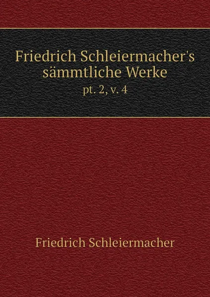 Обложка книги Friedrich Schleiermacher's sammtliche Werke. pt. 2, v. 4, Friedrich Schleiermacher