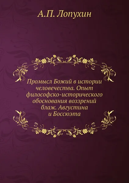 Обложка книги Промысл Божий в истории человечества. Опыт философско-исторического обоснования воззрений блаж. Августина и Боссюэта, А.П. Лопухин